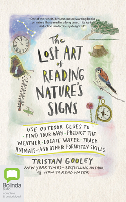 The Lost Art of Reading Nature's Signs: Use Outdoor Clues to Find Your Way, Predict the Weather, Locate Water, Track Animals--And Other Forgotten Skil By Tristan Gooley, Jeff Harding (Read by) Cover Image