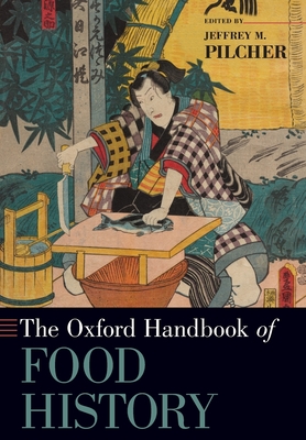 The Oxford Handbook of Food History (Oxford Handbooks) By Jeffrey M. Pilcher Cover Image