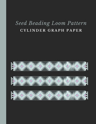 Seed Beading Loom Pattern Cylinder Graph Paper: Bonus Materials List Sheets for Each Bead Looming Pattern Design Cover Image