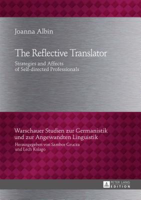 The Reflective Translator: Strategies and Affects of Self-directed Professionals (Warschauer Studien Zur Germanistik Und Zur Angewandten Lingu #16)
