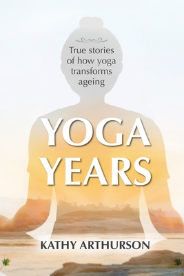 Yoga Years: True stories of how yoga transforms ageing Cover Image