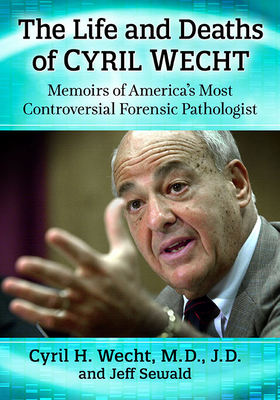 Life and Deaths of Cyril Wecht: Memoirs of America's Most Controversial Forensic Pathologist Cover Image