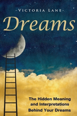 Dreams: The Hidden Meaning And Interpretations Behind Your Dreams Cover Image