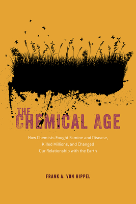 The Chemical Age: How Chemists Fought Famine and Disease, Killed Millions, and Changed Our Relationship with the Earth Cover Image