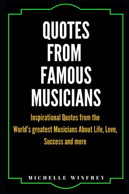 Quotes from Famous Musicians: Inspirational Quotes from the World's greatest Musicians About Life, Love, Success and more Cover Image