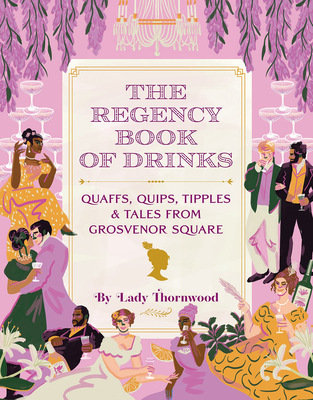 The Regency Book of Drinks: Quaffs, Quips, Tipples, and Tales from Grosvenor Square By Amy Finley, Niege Borges (Illustrator) Cover Image