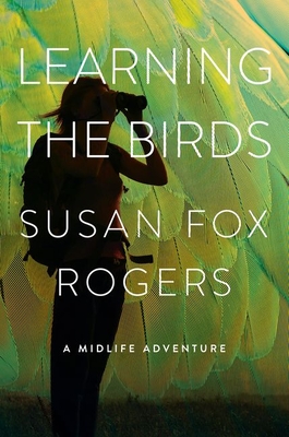 Learning the Birds: A Midlife Adventure By Susan Fox Rogers Cover Image