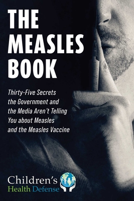 Measles Book: Thirty-Five Secrets the Government and the Media Aren't Telling You about Measles and the Measles Vaccine (Children’s Health Defense) Cover Image