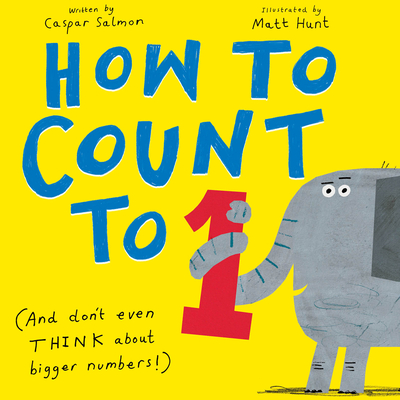 How to Count to ONE: (And Don't Even THINK About Bigger Numbers!) By Caspar Salmon, Matt Hunt (Illustrator) Cover Image