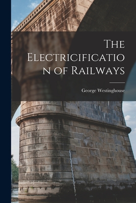 The Electricification of Railways By George Westinghouse Cover Image