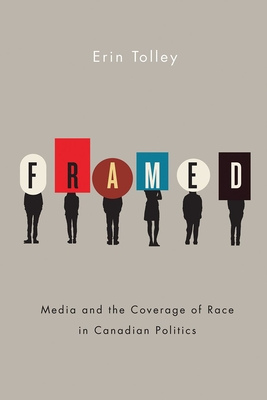 Framed: Media and the Coverage of Race in Canadian Politics (Communication, Strategy, and Politics)