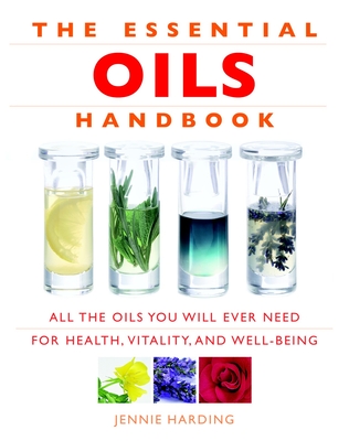 Essential Oils Handbook: All the Oils You Will Ever Need for Health, Vitality and Well-being