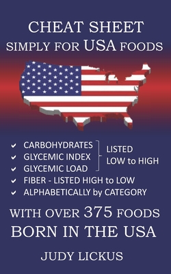 Cheat Sheet Simply for USA Foods: CARBOHYDRATE, GLYCEMIC INDEX, GLYCEMIC LOAD FOODS Listed from LOW to HIGH + High FIBER FOODS Listed from HIGH TO LOW Cover Image