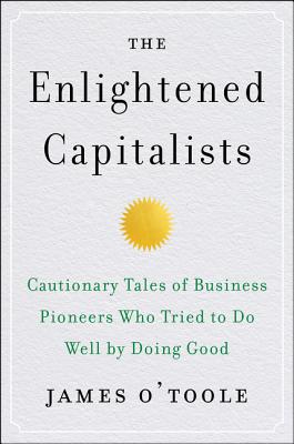 The Enlightened Capitalists: Cautionary Tales of Business Pioneers Who Tried to Do Well by Doing Good Cover Image