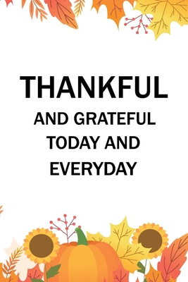 Thankful and grateful today and everyday: notebook for Women Men kids, Grateful all the Time for everything I Have. Cover Image