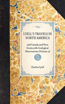 LYELL'S TRAVELS IN NORTH AMERICA and Canada and Nova Scotia with Geological Observations (Volume 2) (Travel in America) By Charles Lyell Cover Image