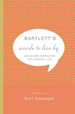 Bartlett's Words to Live By: Advice and Inspiration for Everyday Life By John Bartlett, Kurt Vonnegut Cover Image