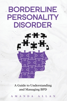 Borderline Personality Disorder: A Guide to Understanding and Managing BPD By Amanda Allan Cover Image