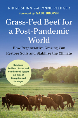 Grass-Fed Beef for a Post-Pandemic World: How Regenerative Grazing Can Restore Soils and Stabilize the Climate By Ridge Shinn, Lynne Pledger, Gabe Brown (Foreword by) Cover Image