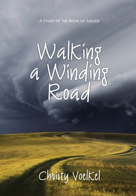 Walking a Winding Road: A study of the book of Judges By Christy L. Voelkel Cover Image