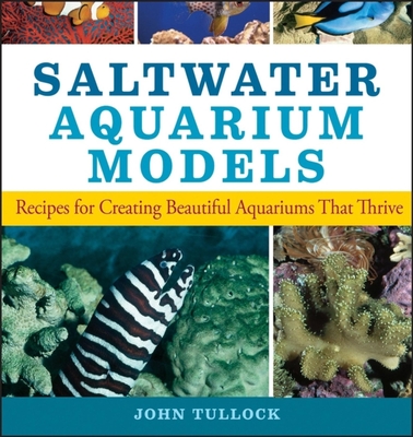Saltwater Aquarium Models: Recipes for Creating Beautiful Aquariums That Thrive By John H. Tullock Cover Image