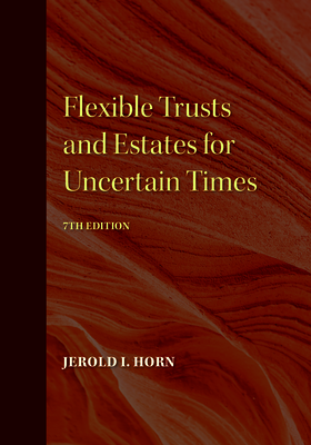 Flexible Trusts and Estates for Uncertain Times, 7th Edition Cover Image