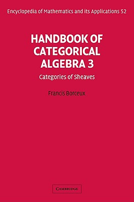 Handbook of Categorical Algebra: Volume 3, Sheaf Theory (Encyclopedia of Mathematics and Its Applications #52) Cover Image