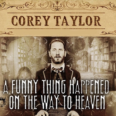 A Funny Thing Happened on the Way to Heaven Lib/E: Or, How I Made Peace with the Paranormal and Stigmatized Zealots and Cynics in the Process By Corey Taylor, Corey Taylor (Read by) Cover Image