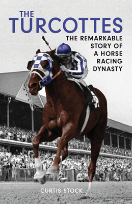 The Turcottes: The Remarkable Story of a Horse Racing Dynasty By Curtis Stock Cover Image