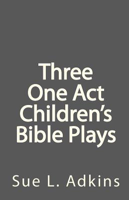 Three One Act Children's Bible Plays By Sue L. Adkins Cover Image