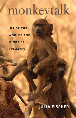 Monkeytalk: Inside the Worlds and Minds of Primates By Julia Fischer, Frederick B. Henry Jr. (Translated by) Cover Image