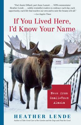If You Lived Here, I'd Know Your Name: News from Small-Town Alaska By Heather Lende Cover Image