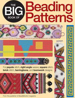 The Big Book of Beading Patterns: For Peyote Stitch, Right Angle Weave, Square Stitch, Brick Stitch, Herringbone, and Loomwork Designs By Editors Of Bead&button Magazine (Compiled by) Cover Image
