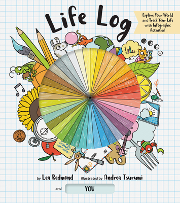 Life Log: Track Your Life with Infographic Activities By Lea Redmond, Andrea Tsurumi (Illustrator) Cover Image