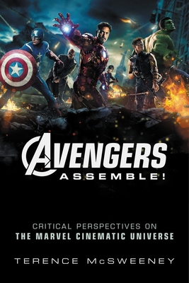 Avengers Assemble!: Critical Perspectives on the Marvel Cinematic Universe By Terence McSweeney (Editor) Cover Image