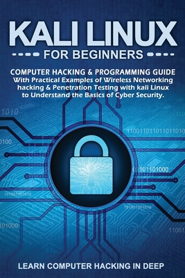 Kali Linux for Beginners: Computer Hacking & Programming Guide With Practical Examples Of Wireless Networking Hacking & Penetration Testing With Cover Image