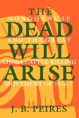 The Dead Will Arise: Nongqawuse and the Great Xhosa Cattle-Killing Movement of 1856-7 Cover Image