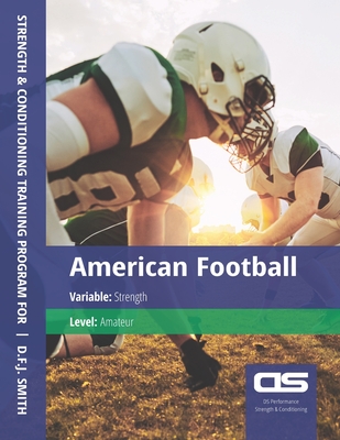 DS Performance - Strength & Conditioning Training Program for American Football, Strength, Amateur By D. F. J. Smith Cover Image