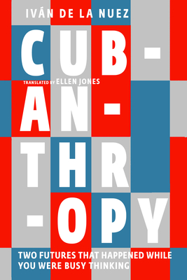 Cubanthropy: Two Futures That Happened While You Were Busy Thinking cover