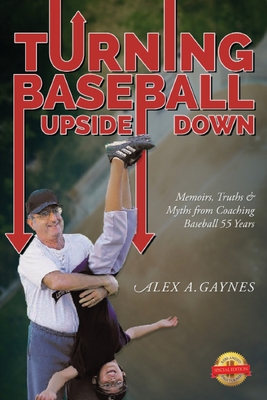 Turning Baseball Upside Down: Memoirs, Truths & Myths from Coaching Baseball 55 Years Cover Image