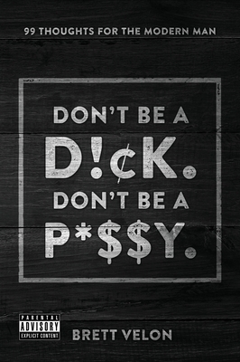Don't be a Dick. Don't be a Pussy: 99 Thoughts for the Modern Man