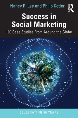 Success in Social Marketing: 100 Case Studies from Around the Globe By Philip Kotler, Nancy R. Lee Cover Image