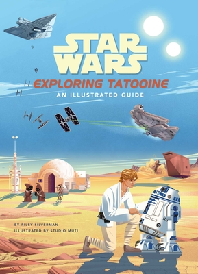 Star Wars: Exploring Tatooine: An Illustrated Guide (Star Wars Books, Star Wars Art, for Kids Ages 4-8) By Riley Silverman, MUTI (Illustrator) Cover Image