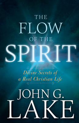 The Flow of the Spirit: Divine Secrets of a Real Christian Life Cover Image