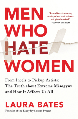 Men Who Hate Women: From Incels to Pickup Artists: The Truth about Extreme Misogyny and How it Affects Us All By Laura Bates Cover Image
