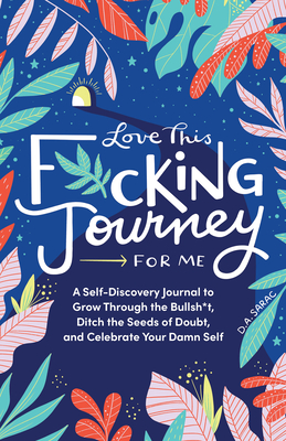 Love This F*cking Journey for Me: A Self-Discovery Journal to Grow Through the Bullsh*t, Ditch the Seeds of Doubt, and Celebrate Your Damn Self (Calendars & Gifts to Swear By)