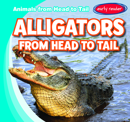Alligators from Head to Tail (Animals from Head to Tail)