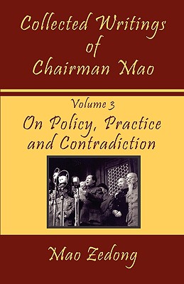 Collected Writings of Chairman Mao: Volume 3 - On Policy, Practice and Contradiction By Mao Zedong, Mao Tse-Tung, Shawn Conners (Editor) Cover Image