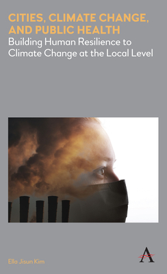 Cities, Climate Change, and Public Health: Building Human Resilience to Climate Change at the Local Level (Anthem Environment and Sustainability Initiative (Aesi))