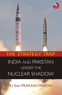 The Strategy Trap: India and Pakistan Under the Nuclear Shadow By Lt Gen Prakash Menon Cover Image